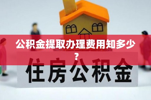 员林公积金提取办理费用知多少？
